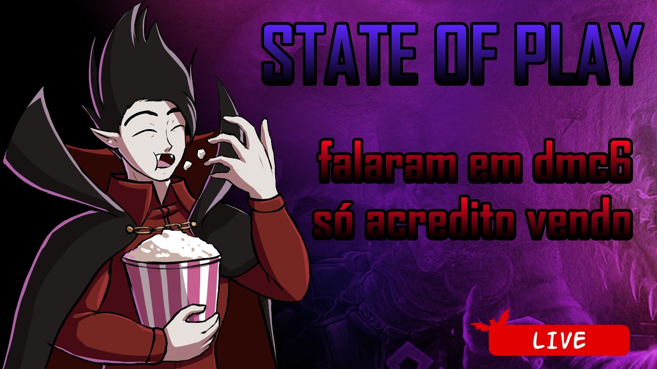 STATE OF PLAY, HOJE VEM DMC6, ME FOI DITO EM UM SONHO