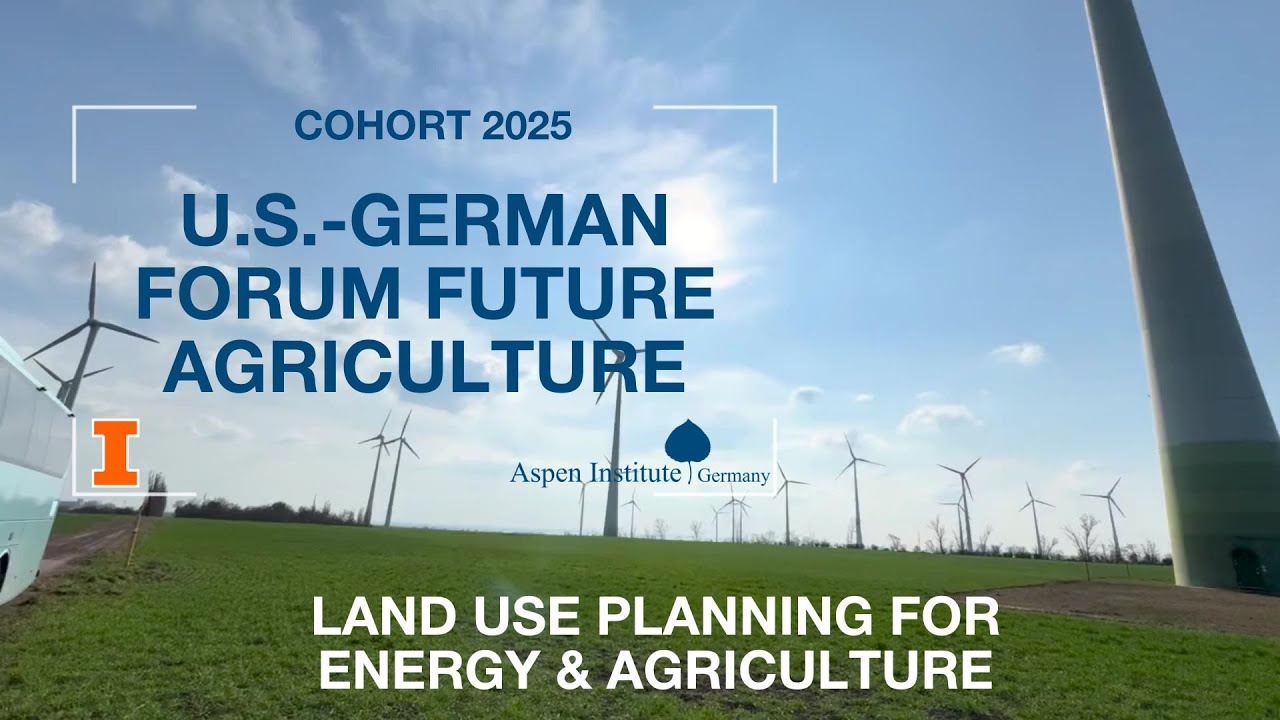 U.S.-German Forum Future Agriculture: Land Use Planning for Agriculture and Energy (Cohort 2025)