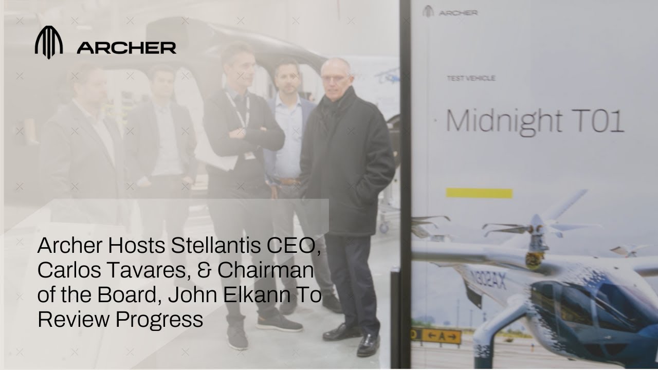 Archer Hosts Stellantis CEO, Carlos Tavares, & Chairman of the Board, John Elkann To Review Progress