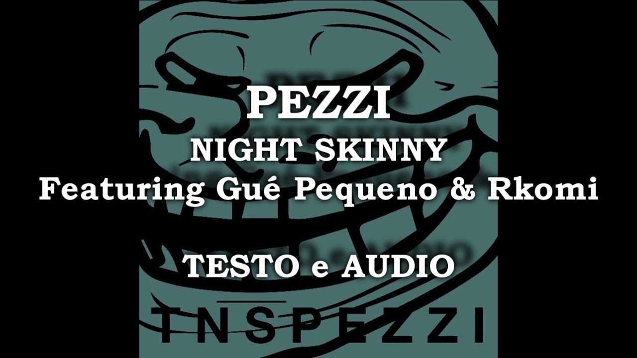 NIGHT SKINNY - PEZZI ft GUE PEQUENO & RKOMI (TESTO & AUDIO)