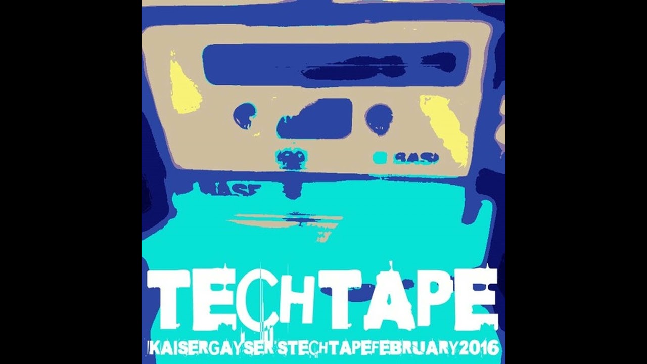 Kaiser Gayser's 'TECH TAPE' Essential Mix February 2016