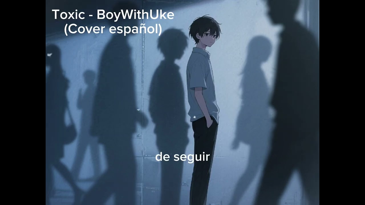 Toxic - BoyWithUke | (Cover español) Many Moons. 