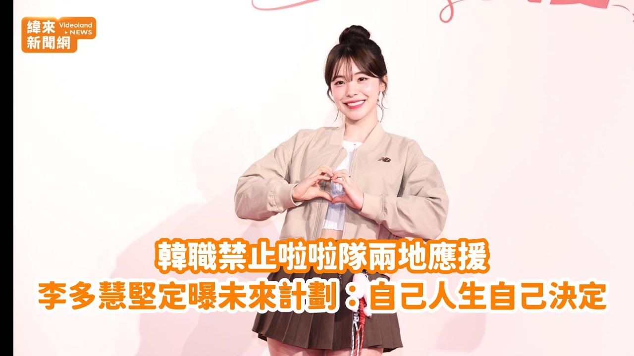 韓職禁止啦啦隊兩地應援　李多慧堅定曝未來計劃：自己人生自己決定@videolandnews