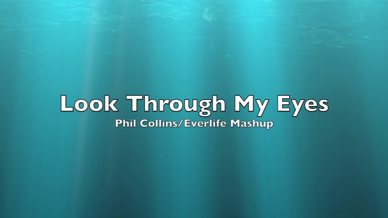 Look Through My Eyes Mashup (Phil Collins/Everlife)