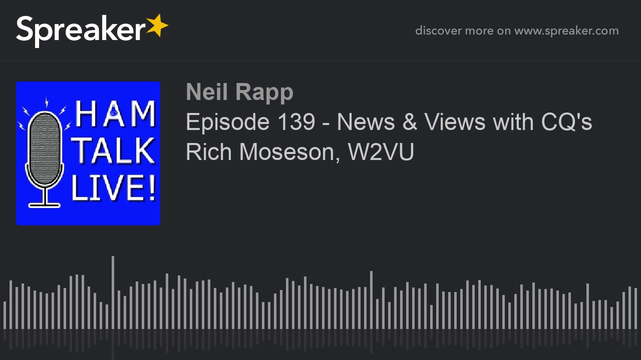 Episode 139 - News & Views with CQ's Rich Moseson, W2VU