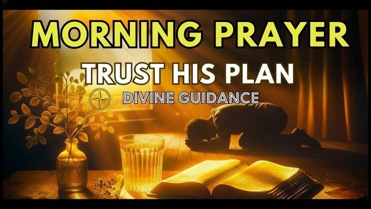MORNING PRAYER: Trusting God’s Plan: A Morning Prayer for Divine Guidance