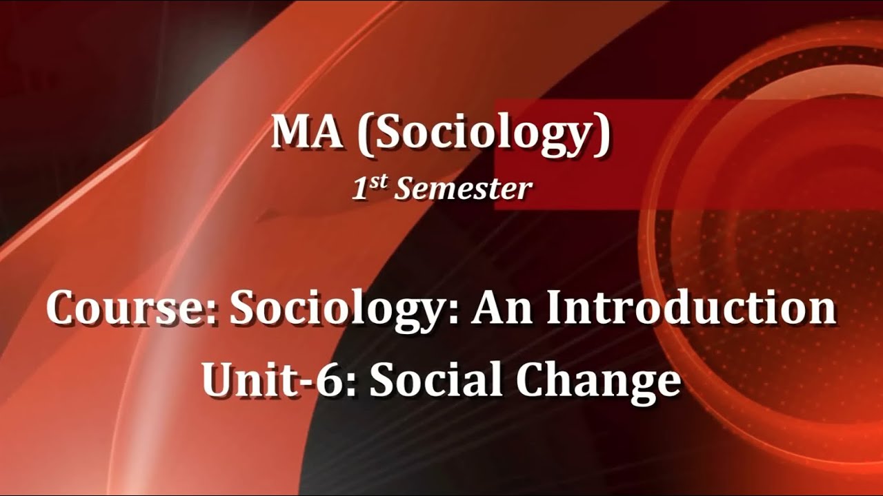 MA_1st_Semester_Course-Sociology: An Introduction_Unit-6: Social Change
