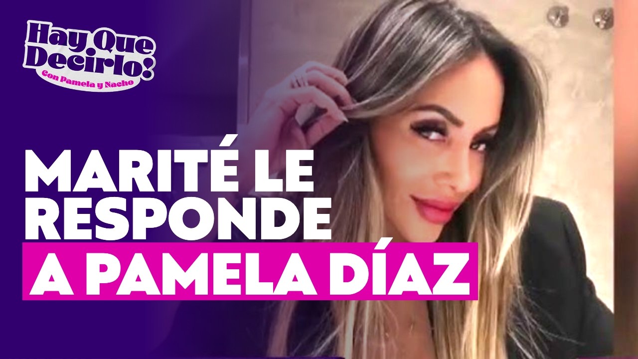 Marit&eacute; Matus le responde a Pamela D&iacute;az l Hay Que Decirlo