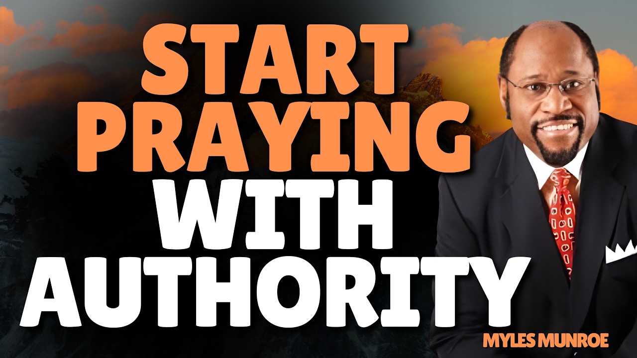 STOP PRAYING EMOTIONALLY – START PRAYING WITH AUTHORITY | Kingdom Prayer Explained – Myles Munroe