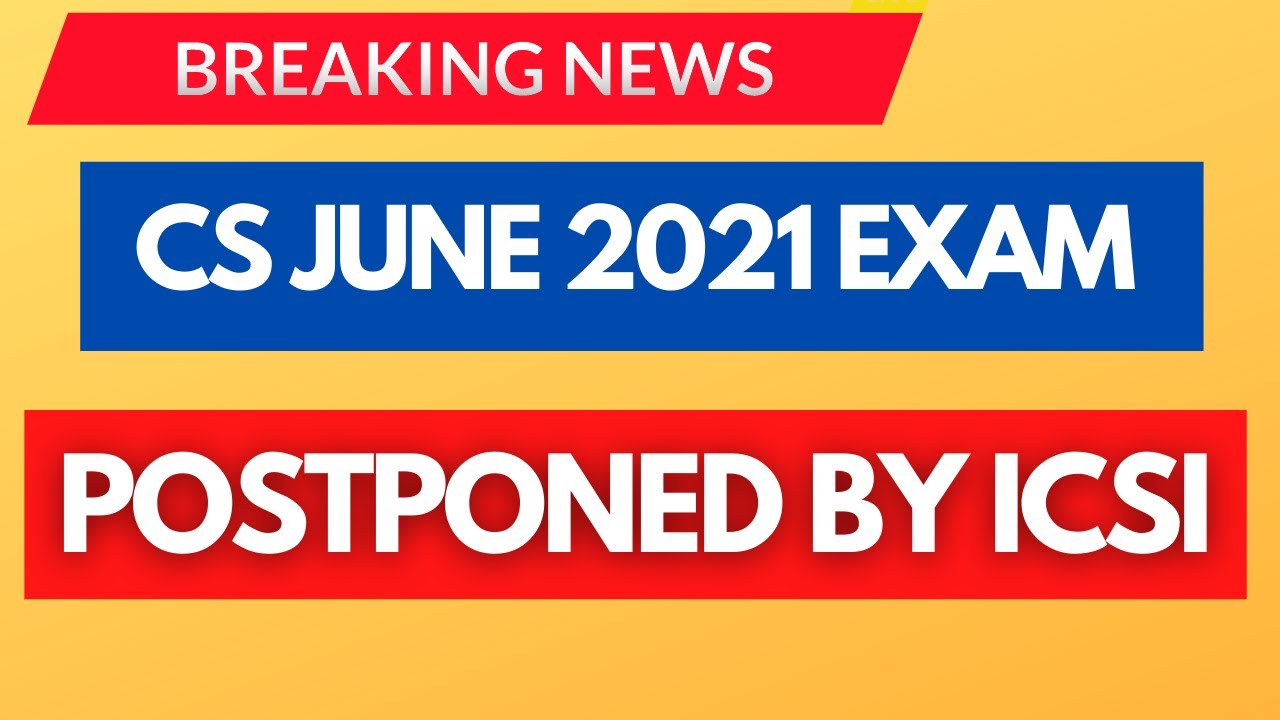 CS JUNE 2021 EXAM POSTPONED