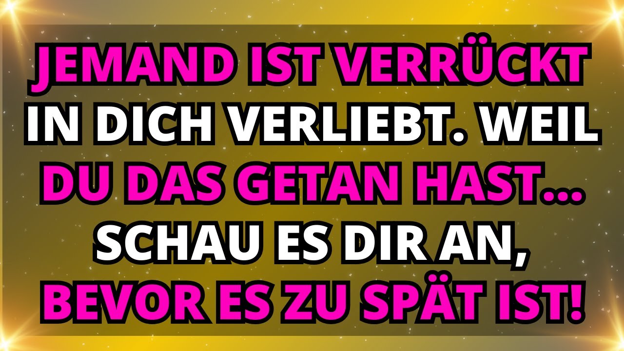 Engel sagen, dass jemand verrückt in dich verliebt ist. Weil du das getan hast... Schau es dir an