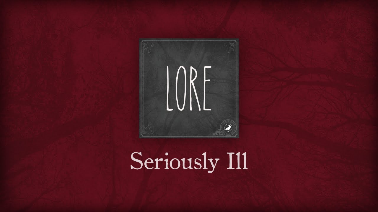 Lore: Seriously Ill