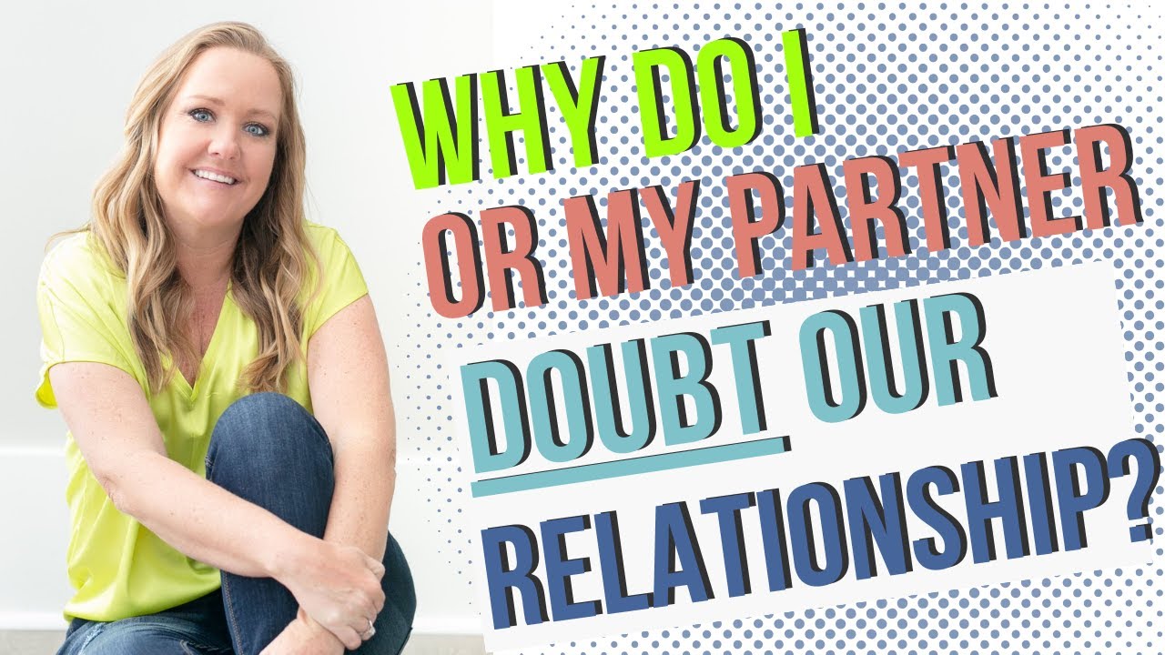 Why do I (or my partner) doubt the relationship?