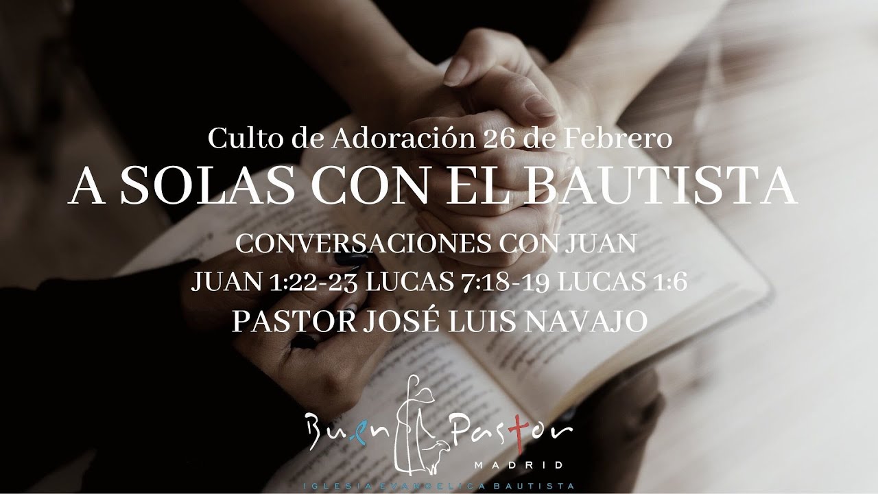 A solas con el bautista (26-02-2023). Predicación: José Luís Navajo.