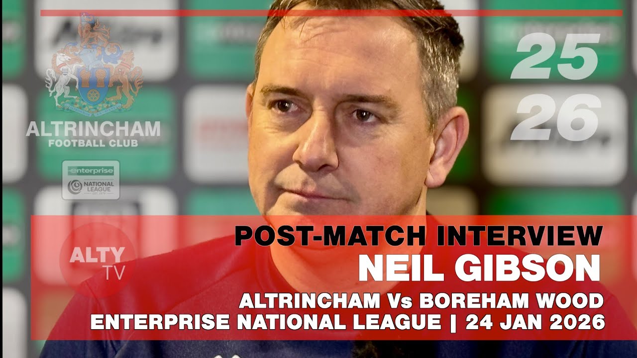 NEIL GIBSON - ALTRINCHAM Vs BOREHAM WOOD - Post-Match Interview | 24/01/2026