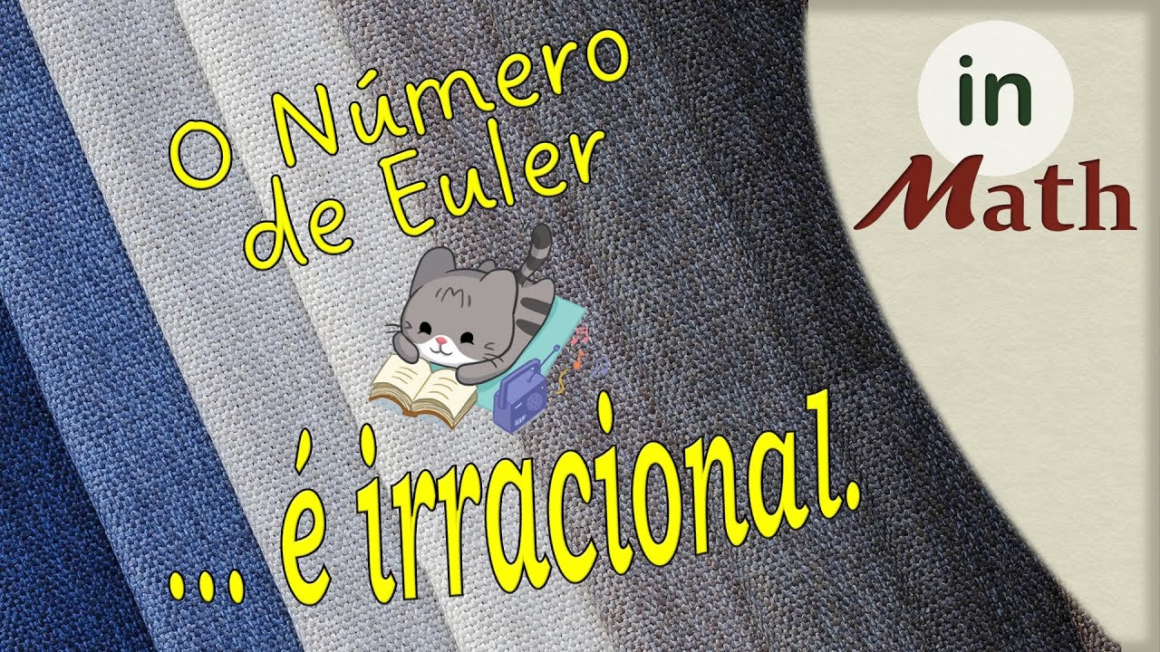 129 - (dem) A Irracionalidade do Número de Euler