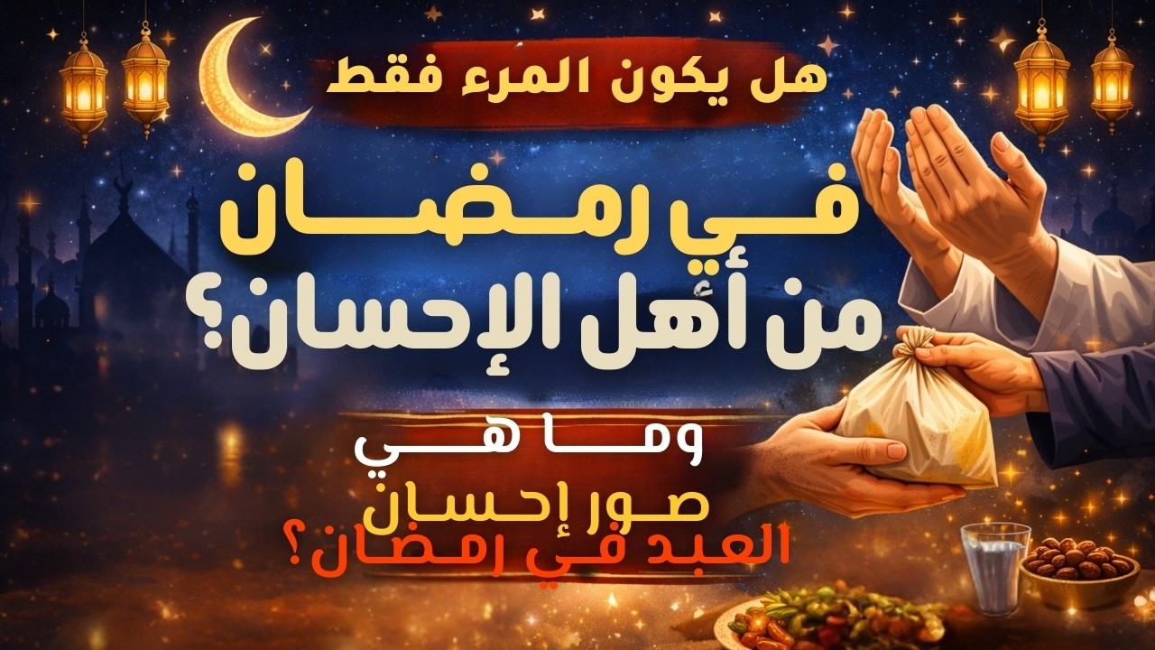 هل يكون المرء فقط في رمضان من أهل الإحسان؟ وما هي صور إحسان العبد في رمضان؟