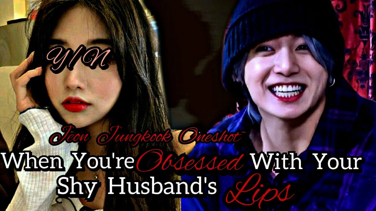 When You're Obsessed With Your Shy Husband's Lips || Jeon Jungkook Oneshot ||