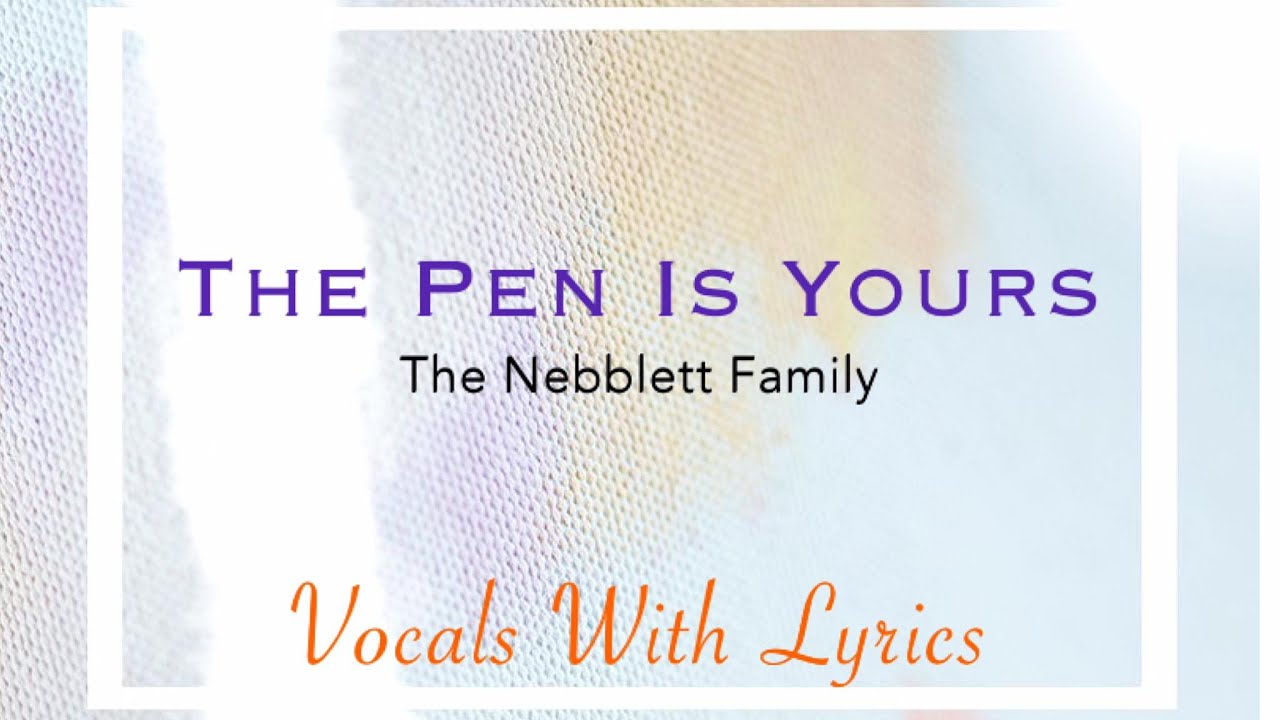 The Pen Is Yours || The Nebblett Family | Vocals With Lyrics