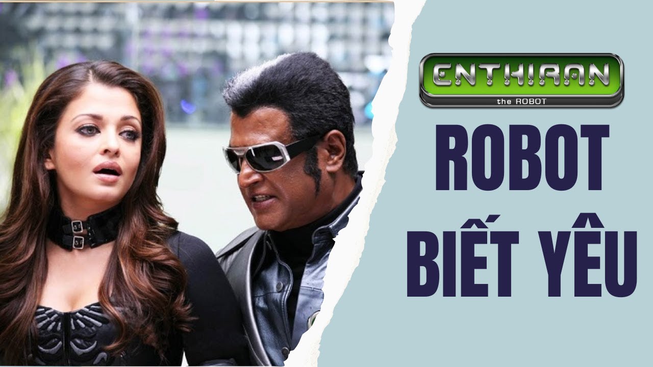 Robot biết yêu live action? | Recap Xàm : Enthiran