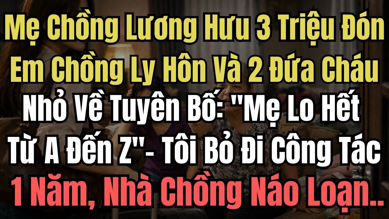 Mẹ Chồng Lương Hưu 3 Triệu Đón Em Chồng Ly Hôn Và 2 Đứa Cháu Nhỏ Về Tuyên Bố: ''Mẹ Lo Từ A Đến Z''