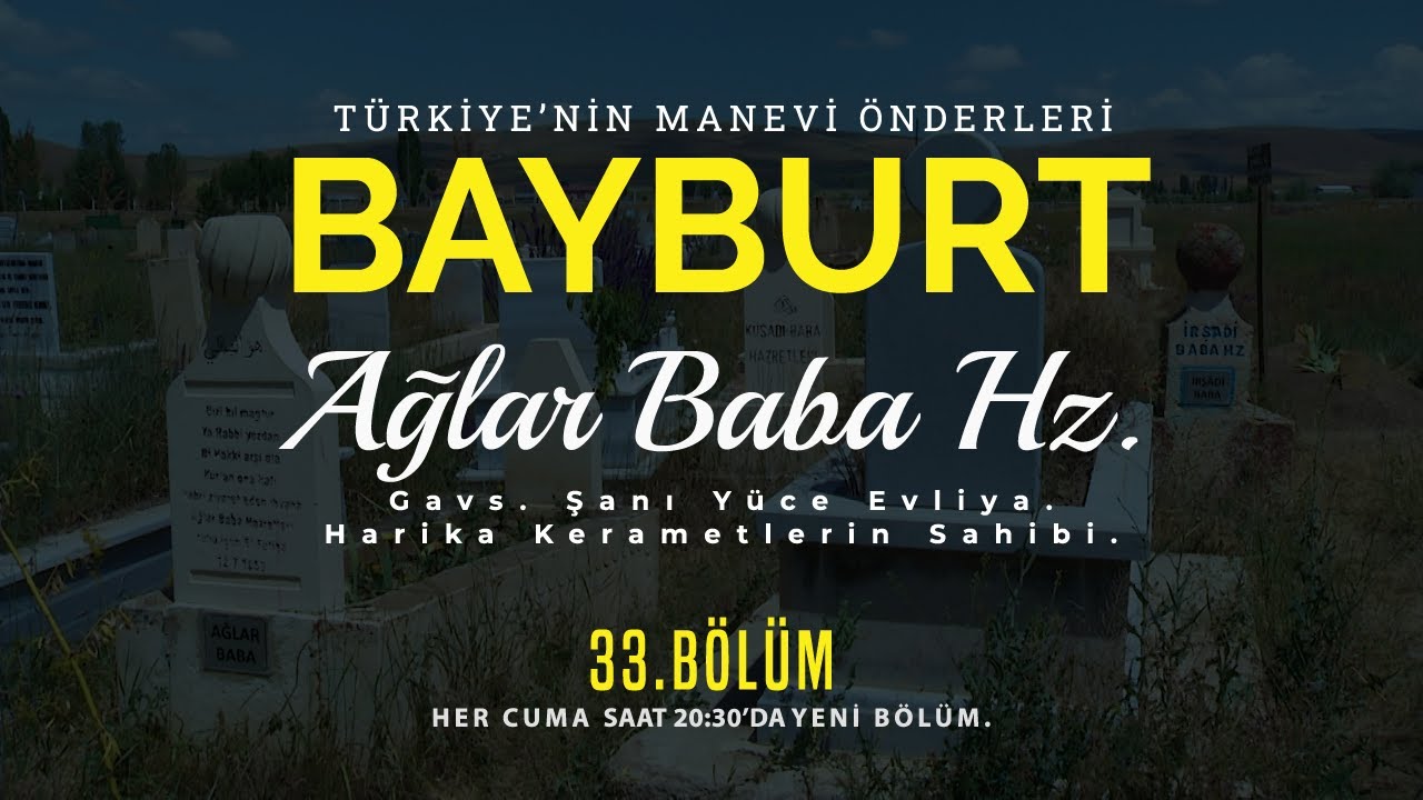 33.BÖLÜM Türkiye'nin Manevi Önderleri - Bayburt:  Ağlar Baba Hz.