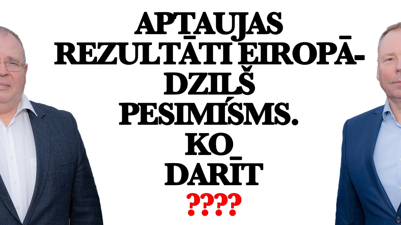 Aptaujas rezultāti Eiropā- dziļš pesimisms. Ko darīt?