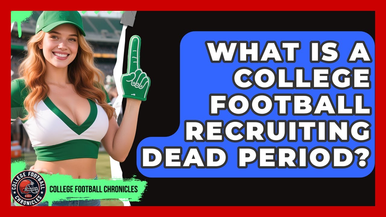 What Is A College Football Recruiting Dead Period? - College Football Chronicles
