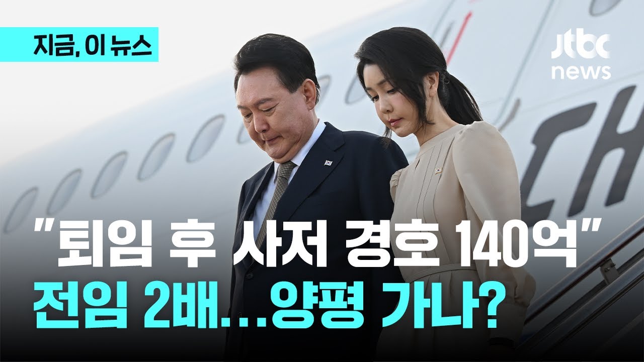 윤 대통령 퇴임 후 사저 경호시설 예산 140억…문재인·박근혜 2배 규모｜지금 이 뉴스