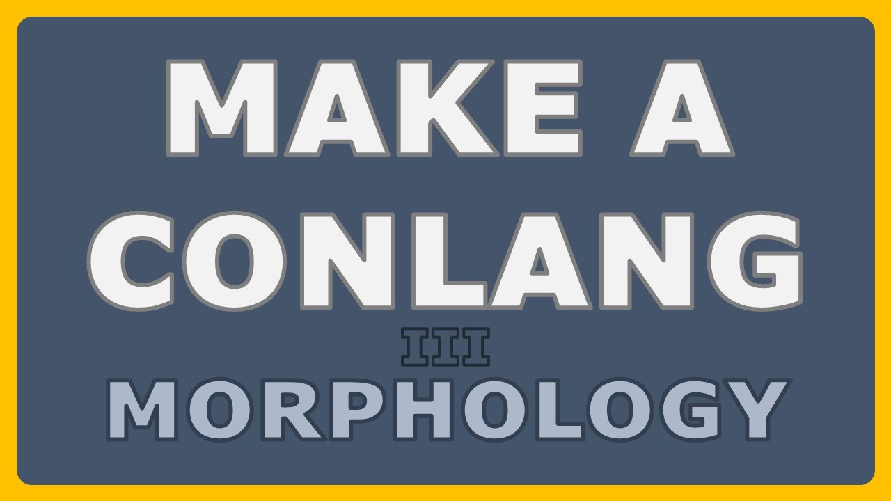 How to Make a Conlang - Episode 3: Introduction to Morphology