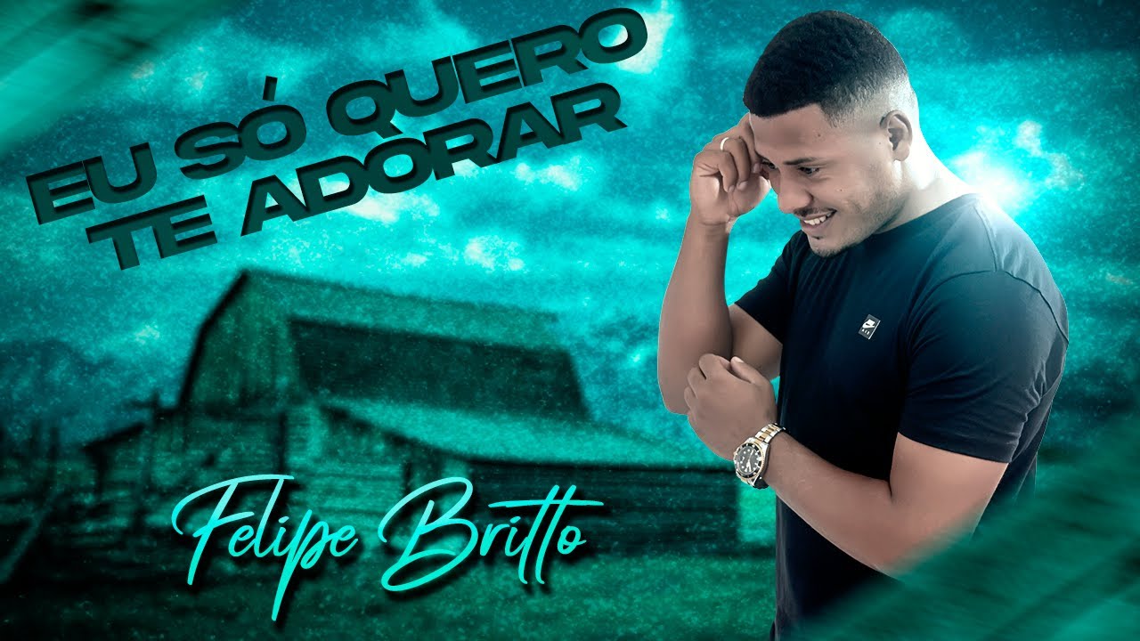 Felipe Britto | Eu Só Quero Te Adorar | clipe oficial