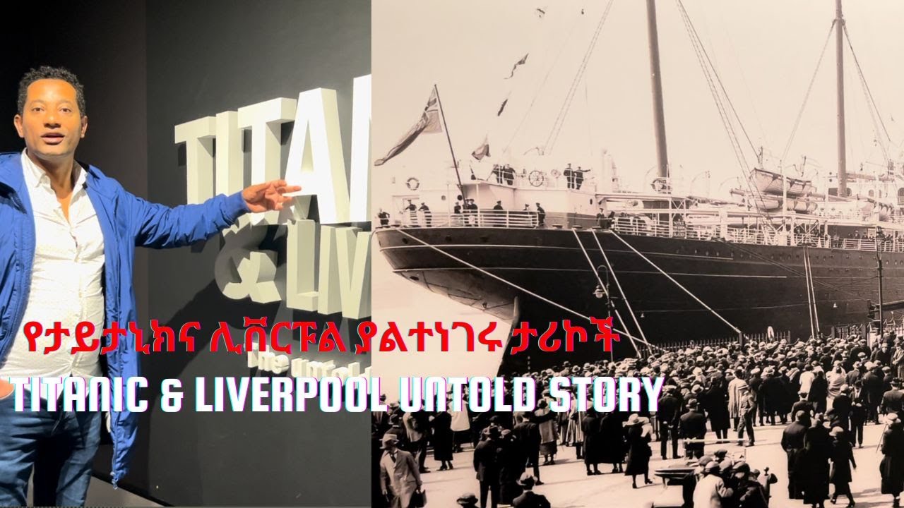 የታይታኒክና ሊቨርፑል ያልተነገሩ ታሪኮች /Titanic &Liverpool Untold Story