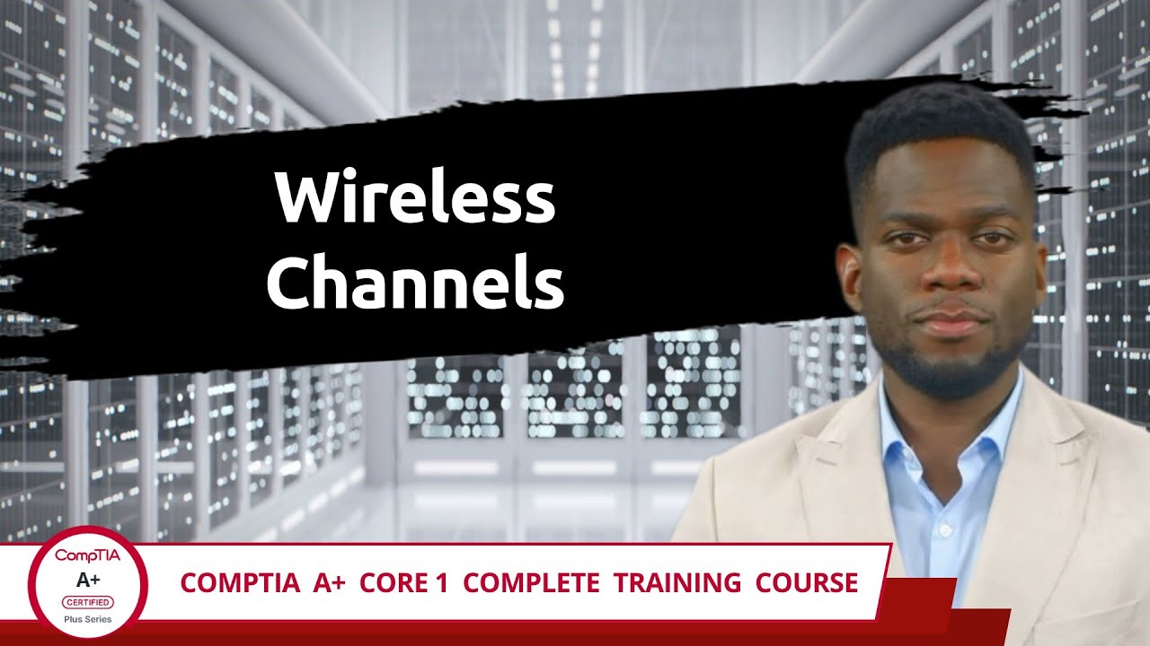 CompTIA A+ Core 1 (220-1201) | Wireless Channels | Exam Objective 2.2 | Course Training Video