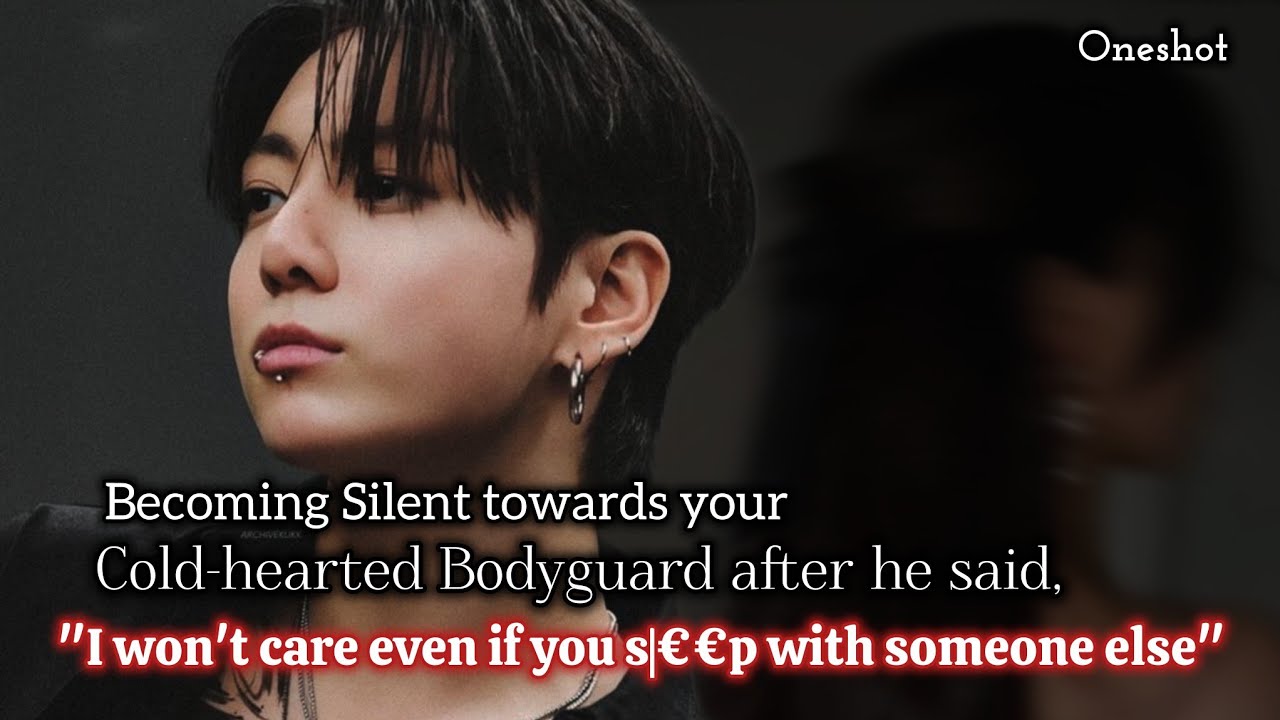 Becoming silent towards your Cold-B0dyguard after he said, 