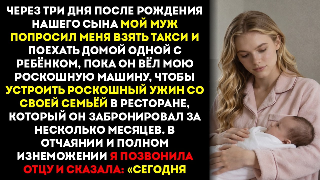 Через три дня после родов мой муж уехал ужинать на моей машине и оставил меня одну… я позвонила