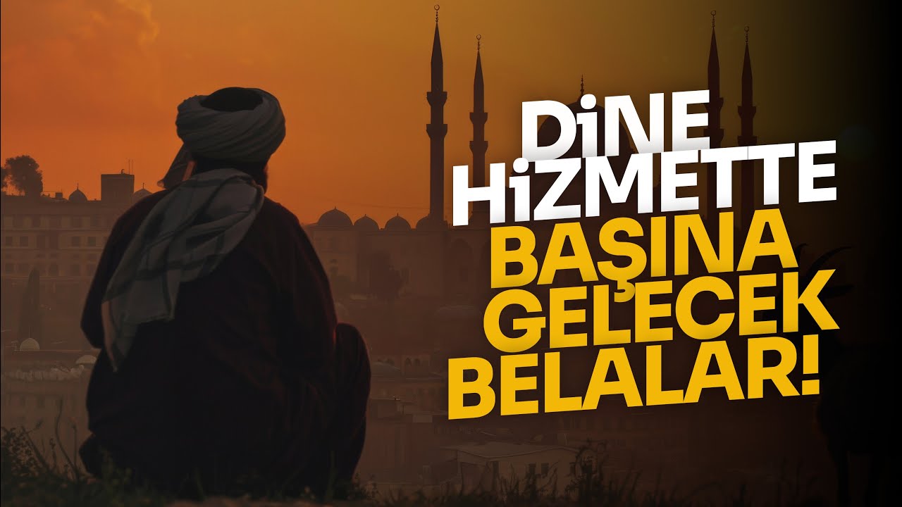 DİNE HİZMETTE BAŞINA GELECEK BELALAR!