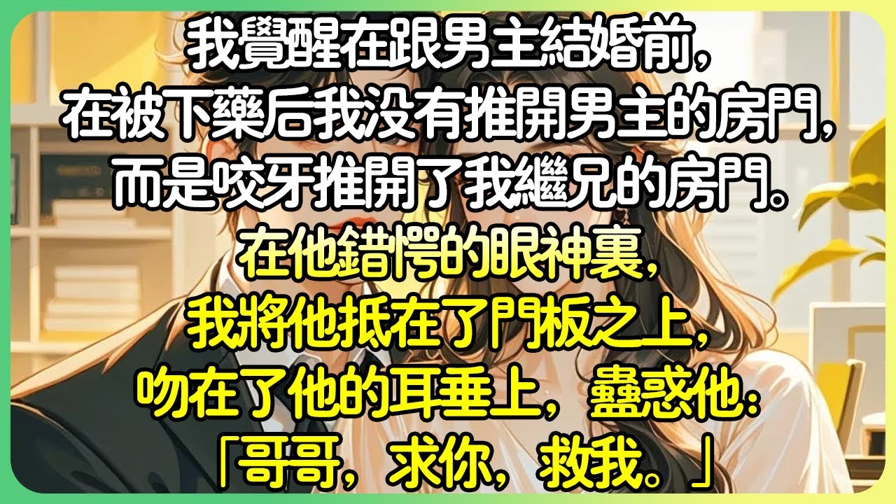 甜文娛樂圈💕我覺醒在跟男主結婚前，在被下藥後我沒有推開男主的房門，而是咬牙推開了我繼兄的房門。在他錯愕的眼神裡，我將他抵在了門板之上，吻在了他的耳垂上，蠱惑他：「哥哥，求你，救我。」#薄荷听书