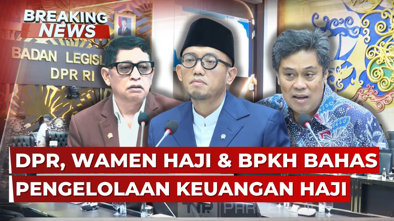BREAKING NEWS - DPR, Wakil Menteri Haji hingga Dewas BPKH Bahas Pengelolaan Keuangan Haji