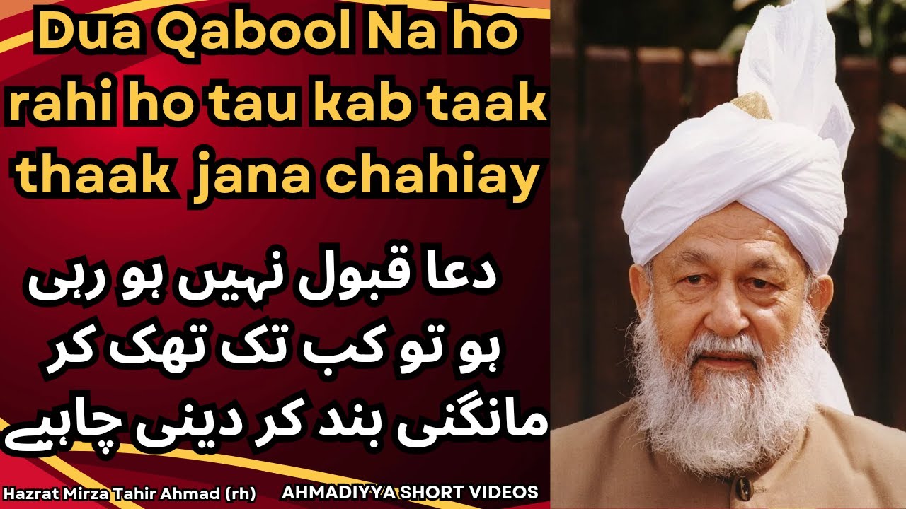 Dua Qabool nahi ho rahi ho tau kab taak thaak jana chahiay.Hazrat Mirza Tahir Ahmad rh