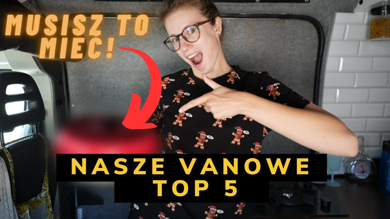 5 RZECZY, KTÓRE MUSISZ MIEĆ W SWOIM VANIE - Vanlife
