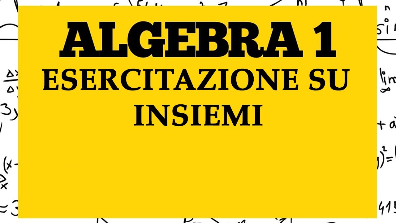 ALGEBRA 1 - Esercitazione su insiemi (dimostrazioni) - Lezione 4