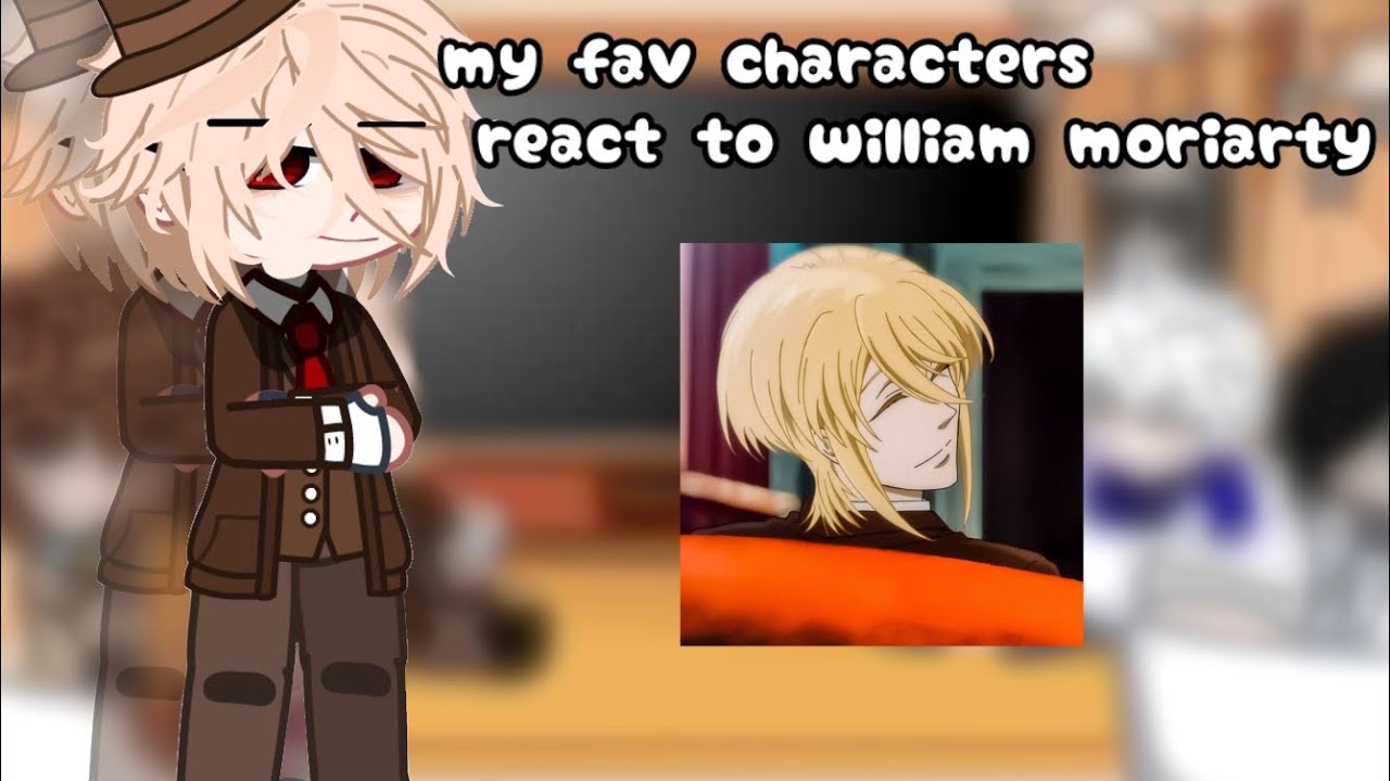 my fav characters react to william moriarty