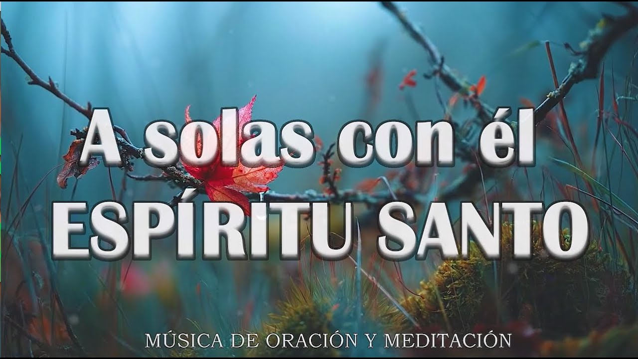 1 HORA MUSICA PARA ORAR Y MEDITAR | SIN ANUNCIOS | A solas con él ESPÍRITU SANTO