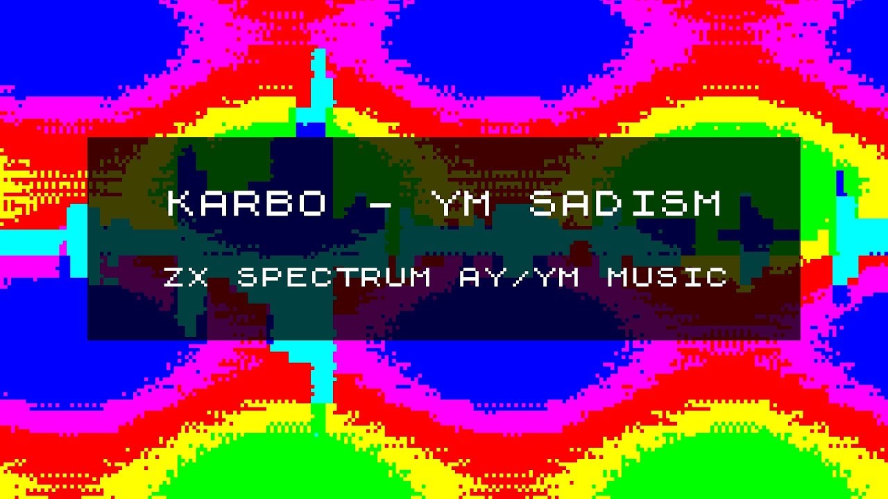 karbo &mdash; YM sadism (zx spectrum AY/YM music)