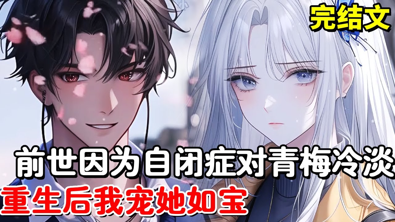 【完结文】前世因为自闭症对青梅避之不及，没想到一场车祸青梅随我赴死，重生后我宠她如宝！【木羽说漫】