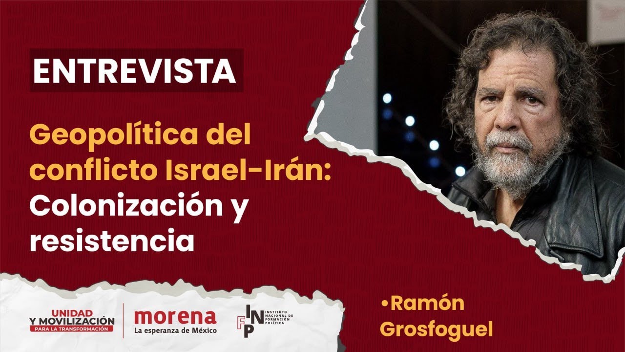Ramón Grosfoguel - Geopolítica del conflicto Israel  Irán