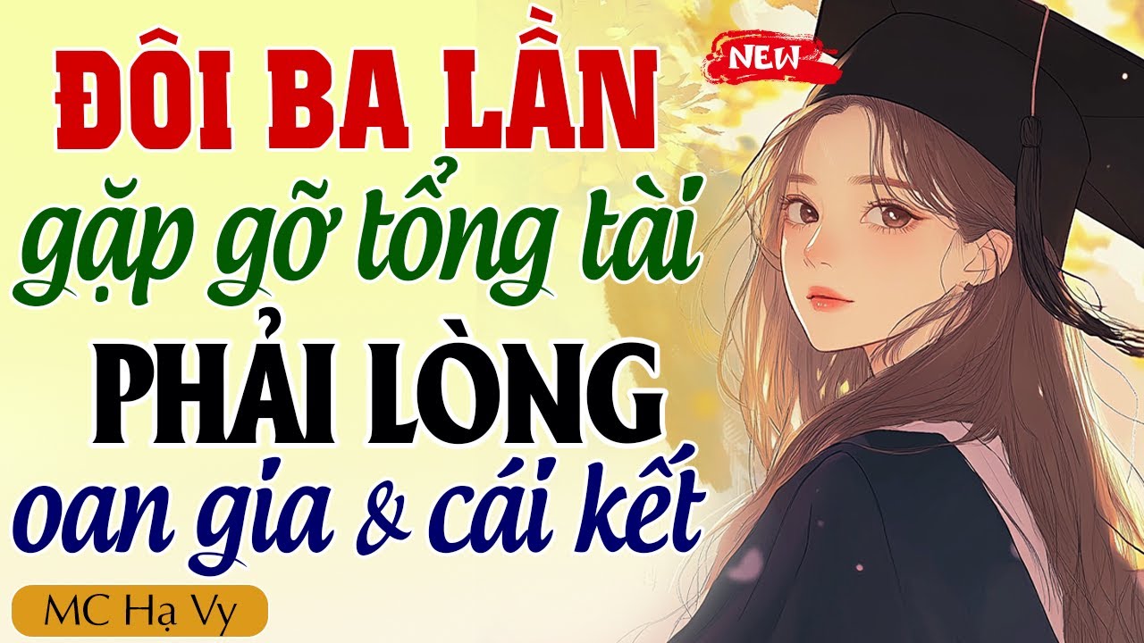 Truyện ngôn tình full: ĐÔI BA LẦN GẶP GỠ TỔNG TÀI PHẢI LÒNG OAN GIA - Đọc truyện đêm khuya