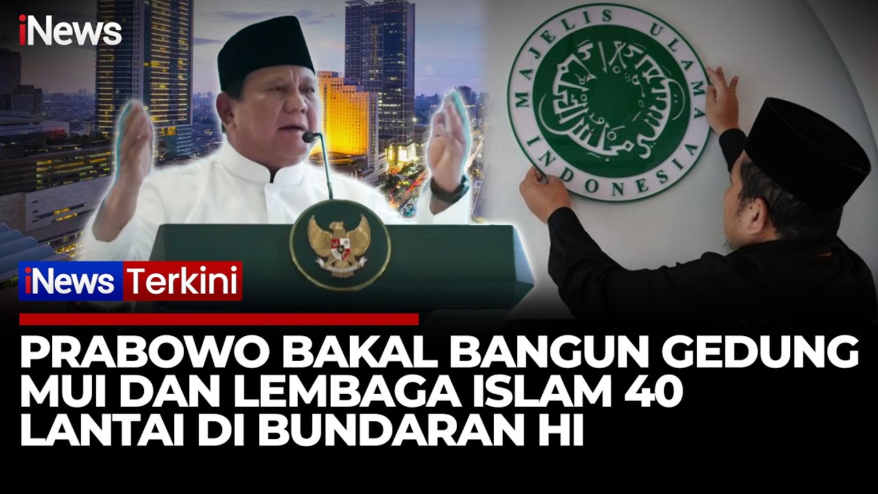 Presiden Prabowo Siapkan Gedung 40 Lantai untuk MUI dan Lembaga Islam di Bundaran HI | iNews Terkini