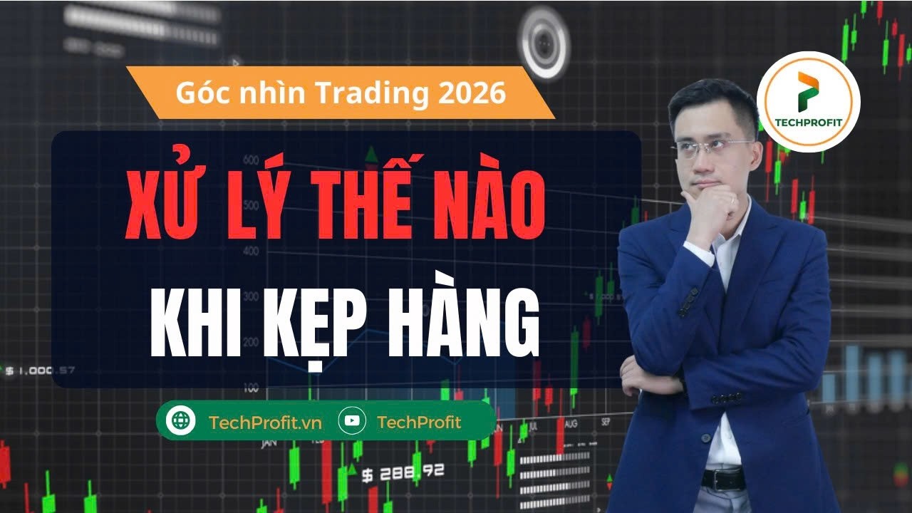 Nhà đầu tư XỬ LÝ THẾ NÀO khi KẸP HÀNG? Góc nhìn TRADING