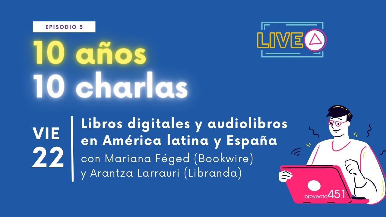 10 años,10 charlas: episodio 5. Con Mariana Féged (Bookwire) y Arantza Larrauri (Libranda)